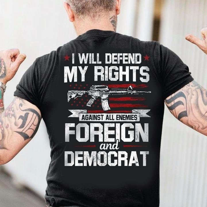 I Will Defend My Rights Against All Enemies Foreign And Democrat Guns Shirt I Will Defend My Rights Against All Enemies Foreign And Democrat Guns Shirt