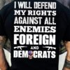 I Will Defend My Rights Enemies Foreign And Democrats Shirt
