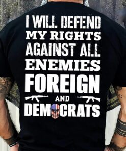 I Will Defend My Rights Enemies Foreign And Democrats Shirt I Will Defend My Rights Enemies Foreign And Democrats Shirt