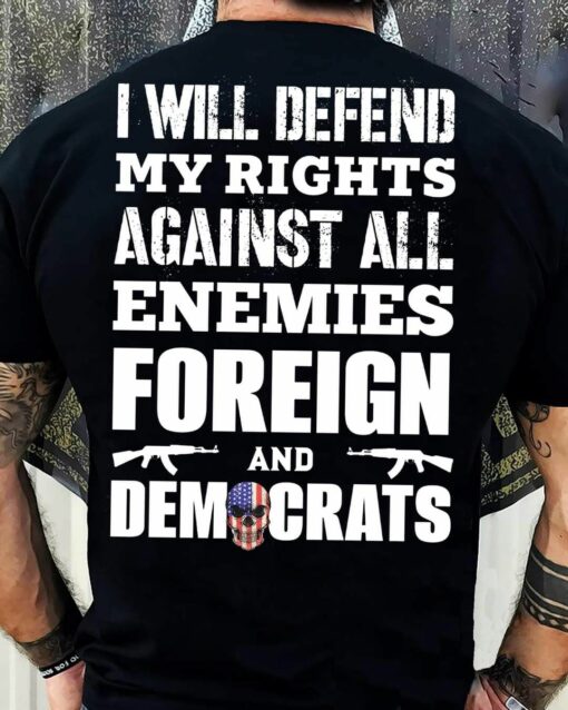 I Will Defend My Rights Enemies Foreign And Democrats Shirt