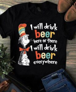 I Will Drink Beer Here Or There I Will Drink Beer Everywhere Shirt I Will Drink Beer Here Or There I Will Drink Beer Everywhere Shirt