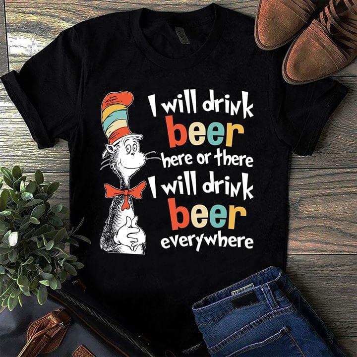 I Will Drink Beer Here Or There I Will Drink Beer Everywhere Shirt I Will Drink Beer Here Or There I Will Drink Beer Everywhere Shirt