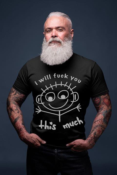 I Will Fuck You This Much Shirt I Will Fuck You This Much Shirt