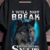 I Will Not Break But One Day I WIll Snap, Lonly Wolf Shirt