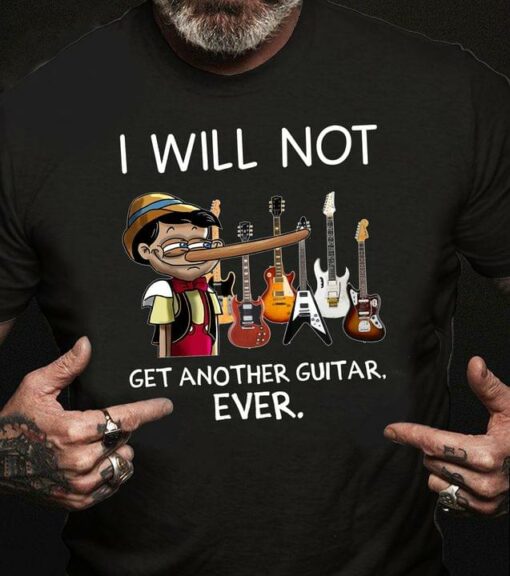 I Will Not Get Another Guitar Ever Pinocchio Electric Guitars Shirt