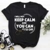 I Will Not Keep Calm And You Can Fuck Off Shirt