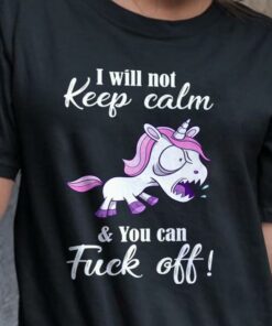 I Will Not Keep Calm And You Can Fuck Off T-Shirt Sweatshirt Hoodie I Will Not Keep Calm And You Can Fuck Off T-Shirt Sweatshirt Hoodie