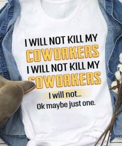 I Will Not Kill My Coworkers I Will Not Kill My Coworkers Shirt