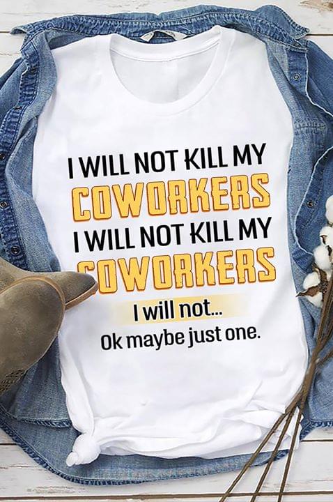 I Will Not Kill My Coworkers I Will Not Kill My Coworkers Shirt I Will Not Kill My Coworkers I Will Not Kill My Coworkers Shirt