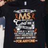 I Will Right Against Ms Because God Chose Me To Fight Shirt