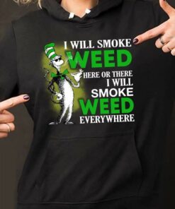 I Will Smoke Weed Here Or There I Will Smoke Weed Everywhere Hoodie I Will Smoke Weed Here Or There I Will Smoke Weed Everywhere Hoodie