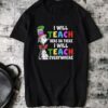 I Will Teach Here Or There I Will Teach Everywhere Shirt