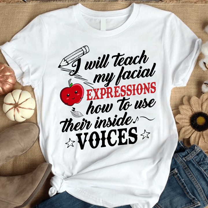 I Will Teach My Facial Expressions How To Use Their Inside Voices Shirt I Will Teach My Facial Expressions How To Use Their Inside Voices Shirt