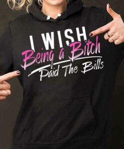 I Wish Being A Bitch Paid The Bills Hoodie I Wish Being A Bitch Paid The Bills Hoodie