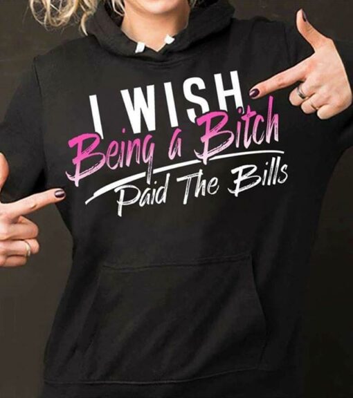 I Wish Being A Bitch Paid The Bills Hoodie