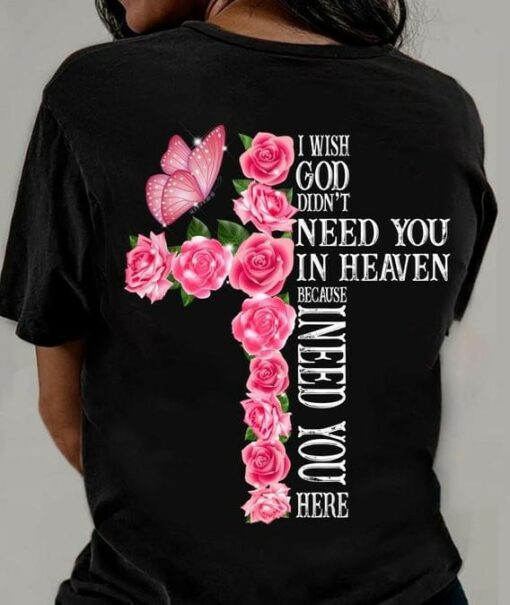 I Wish God Didn’t Need You In Heaven Because I Need You Here Pink Butterfly Flowers Shirt