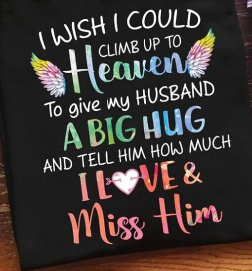 I Wish I Could Climb Up To Heaven A Big Hug Love Miss Him Family Husband Wife Shirt