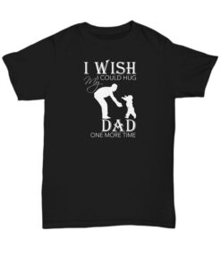 I Wish I Could Hug My Dad One More Time Shirt I Wish I Could Hug My Dad One More Time Shirt