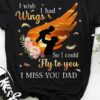 I Wish I Had Wings So I Could Fly To You I Miss You Dad Father Holding Child Family Flowers Shirt