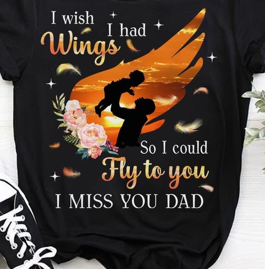I Wish I Had Wings So I Could Fly To You I Miss You Dad Father Holding Child Family Flowers Shirt I Wish I Had Wings So I Could Fly To You I Miss You Dad Father Holding Child Family Flowers Shirt
