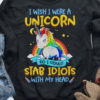 I Wish I were A Unicorn So I Could Stab Idiots With My Head T-Shirt