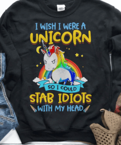 I Wish I were A Unicorn So I Could Stab Idiots With My Head T-Shirt I Wish I were A Unicorn So I Could Stab Idiots With My Head T-Shirt
