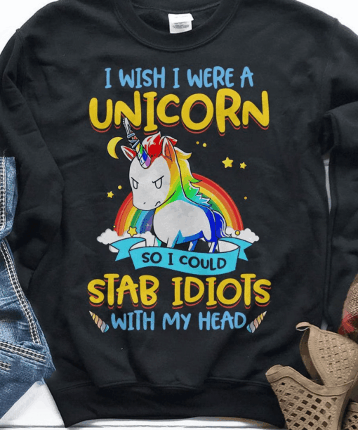 I Wish I were A Unicorn So I Could Stab Idiots With My Head T-Shirt