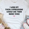 I Wish My Facial Expressions Would Use Their Inside Voice Pink Heart Shirt