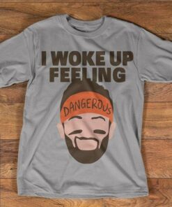 I Woke Up Feeling Dangerous Shirt