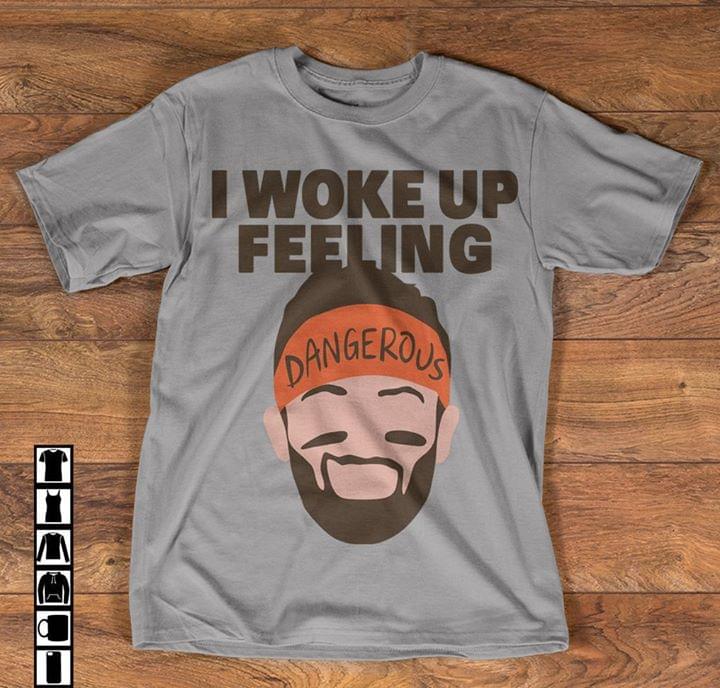I Woke Up Feeling Dangerous Shirt I Woke Up Feeling Dangerous Shirt