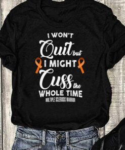 I Won’t Quit But I Might Cuss The Whole Time Multiple Sclerosis Warrior Shirt I Won’t Quit But I Might Cuss The Whole Time Multiple Sclerosis Warrior Shirt
