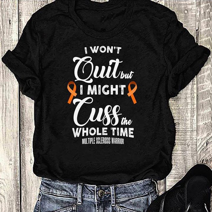 I Won't Quit But I Might Cuss The Whole Time Multiple Sclerosis Warrior Shirt I Won't Quit But I Might Cuss The Whole Time Multiple Sclerosis Warrior Shirt
