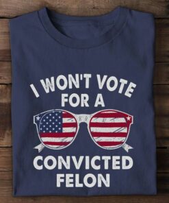 I Won’t Vote For A Convited Felon Shirt I Won’t Vote For A Convited Felon Shirt