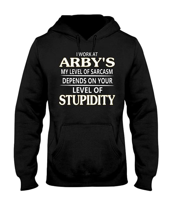 I Work At Arby's My Level Of Sarcasm Depends Hoodie I Work At Arby's My Level Of Sarcasm Depends Hoodie