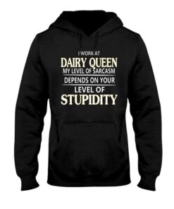 I Work At Dairy Queen My Level Of Sarcasm Depends Hoodie I Work At Dairy Queen My Level Of Sarcasm Depends Hoodie