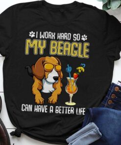 I Work Hard So My Beagle Can Have A Better Life Love Dog Shirt I Work Hard So My Beagle Can Have A Better Life Love Dog Shirt