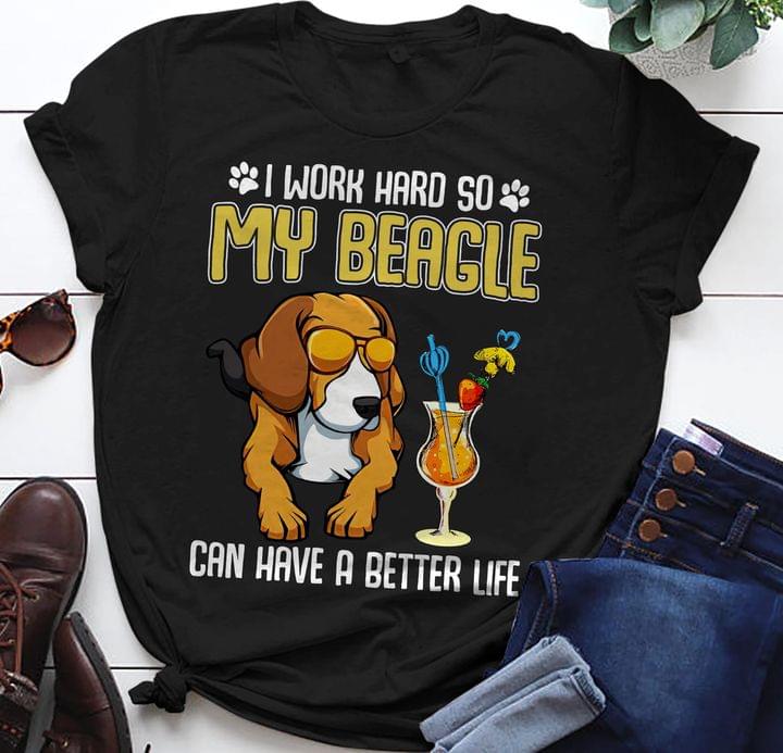 I Work Hard So My Beagle Can Have A Better Life Love Dog Shirt I Work Hard So My Beagle Can Have A Better Life Love Dog Shirt