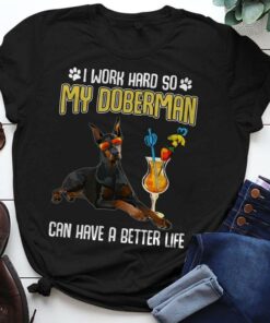 I Work Hard So My Doberman Can Have A Better Life Love Dog Shirt I Work Hard So My Doberman Can Have A Better Life Love Dog Shirt