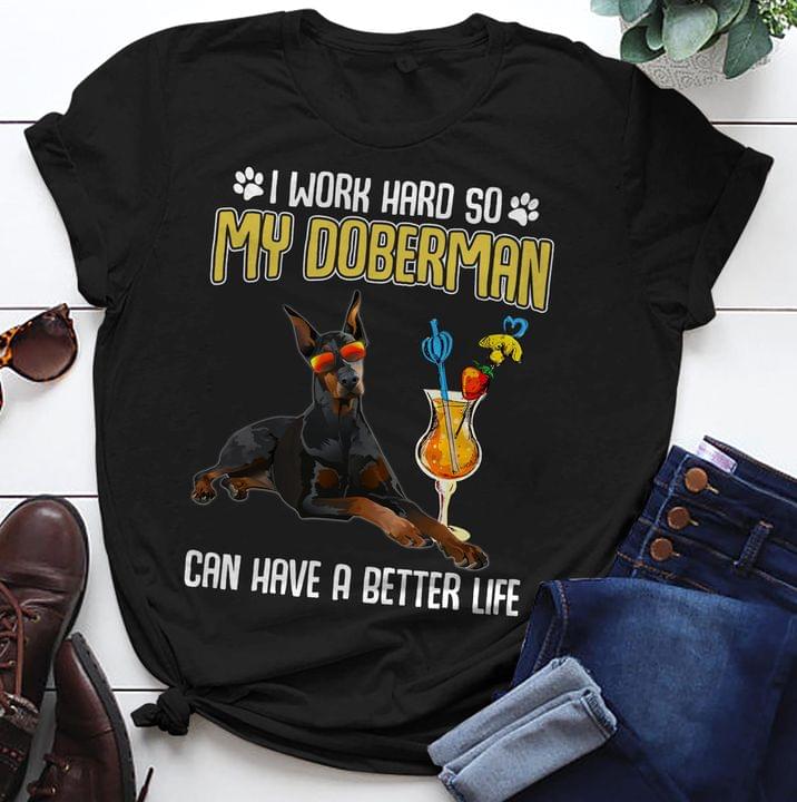 I Work Hard So My Doberman Can Have A Better Life Love Dog Shirt I Work Hard So My Doberman Can Have A Better Life Love Dog Shirt