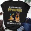 I Work Hard So My Shepherd Can Have A Better Life Love Dog Shirt