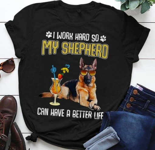 I Work Hard So My Shepherd Can Have A Better Life Love Dog Shirt