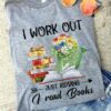 I Work Out Just Kidding I Read Books Flowers Books Knowledge Shirt