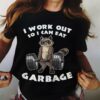 I Work Out So I Can Eat Garbage Shirt