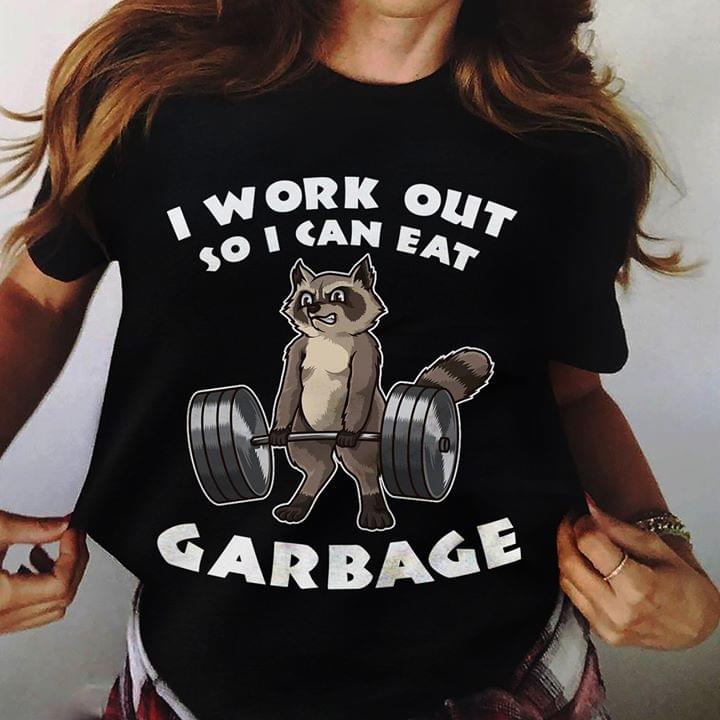 I Work Out So I Can Eat Garbage Shirt I Work Out So I Can Eat Garbage Shirt