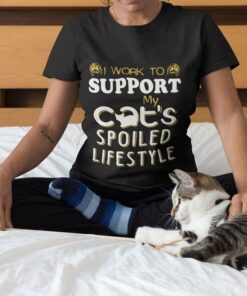 I Work To Support My Cat’s Spoiled Lifestyle Shirt I Work To Support My Cat’s Spoiled Lifestyle Shirt