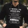 I Work To Support My Spoiled Wife Hoodie