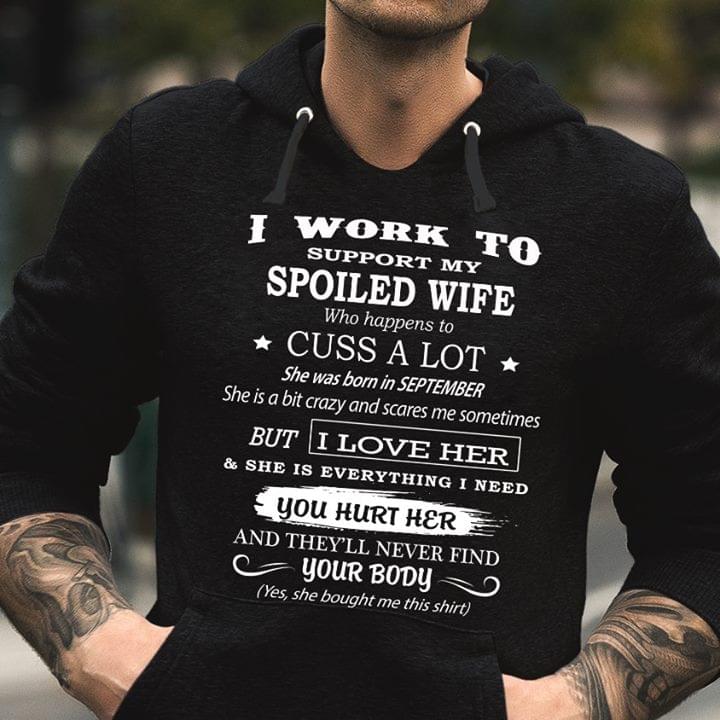 I Work To Support My Spoiled Wife Hoodie I Work To Support My Spoiled Wife Hoodie