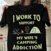 I Work To Support My Wife’s Camping Addiction Shirt