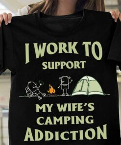 I Work To Support My Wife’s Camping Addiction Shirt I Work To Support My Wife’s Camping Addiction Shirt