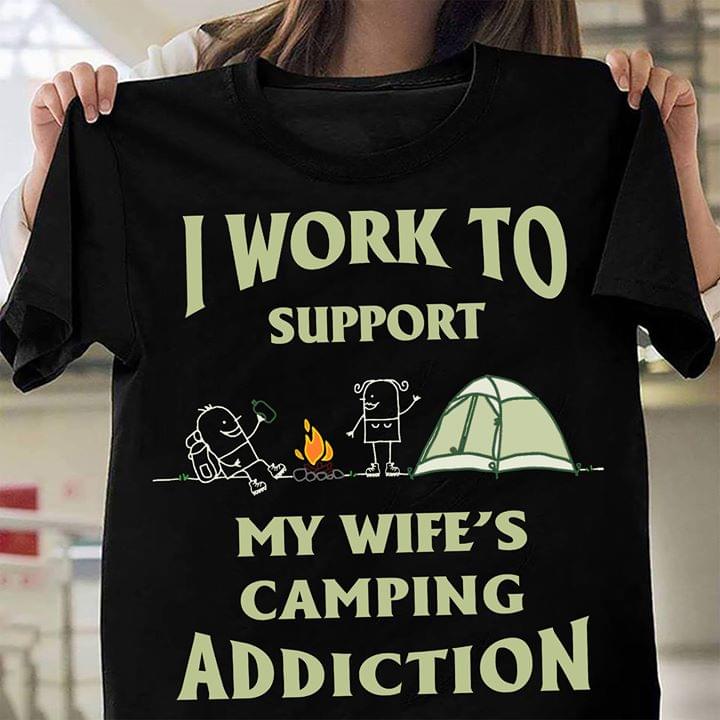 I Work To Support My Wife's Camping Addiction Shirt I Work To Support My Wife's Camping Addiction Shirt